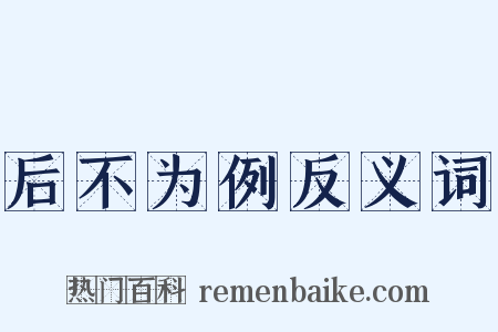 后不为例反义词是什么意思的图片